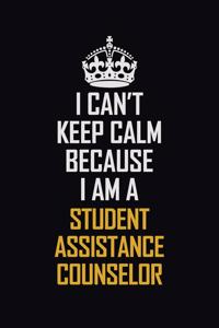 I Can't Keep Calm Because I Am A Student Assistance Counselor
