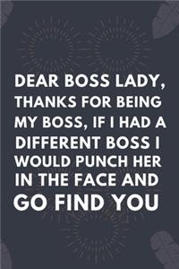 Dear Boss Lady, Thanks For Being My Boss, If I Had A Different Boss I Would Punch Her In The Face And Go Find You