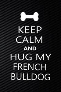 Keep Calm And Hug My French bulldog
