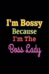 I'm Bossy Because I'm The Boss Lady