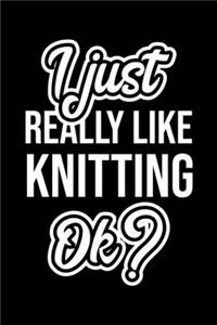 I Just Really Like Knitting Ok?