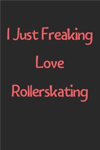 I Just Freaking Love Rollerskating