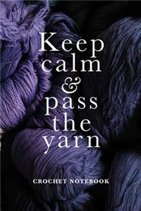 Keep Calm & Pass The Yarn Crochet Notebook