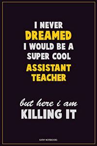 I Never Dreamed I would Be A Super Cool Assistant Teacher But Here I Am Killing It