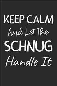 Keep Calm And Let The Schnug Handle It