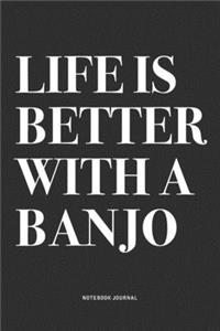 Life Is Better With A Banjo