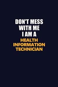 Don't Mess With Me I Am A Health Information Technician
