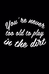 You're never too old to play in the dirt