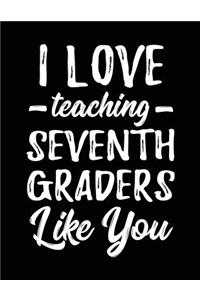 I Love Teaching Seventh Graders Like You: Teacher Appreciation Doodle Draw Sketch Book V1