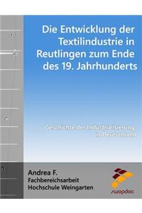 Die Entwicklung Der Textilindustrie in Reutlingen Zum Ende Des 19. Jahrhunderts: Geschichte Der Industrialisierung in Deutschland