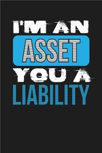 I'm an Asset You a Liability