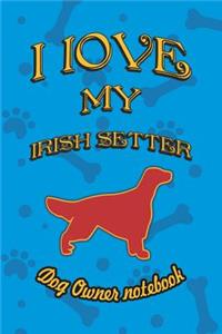 I Love My Irish Setter - Dog Owner Notebook