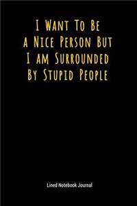 I Want to Be a Nice Person But I Am Surrounded by Stupid People