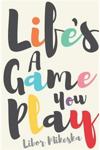 Life's a Game You Play