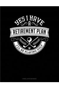 Yes I Have a Retirement Plan I'll Be Playing Golf