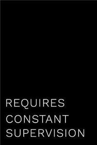 Requires Constant Supervision