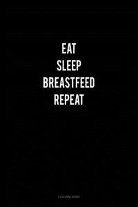 Eat Sleep Breastfeed Repeat