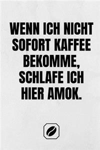 Wenn Ich Nicht Sofort Kaffee Bekomme, Schlafe Ich Hier Amok.