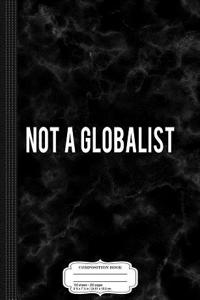 Not a Globalist Composition Notebook