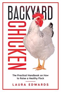 Backyard Chicken: How to Raise a Healthy Flock