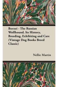 Borzoi - The Russian Wolfhound. Its History, Breeding, Exhibiting and Care (Vintage Dog Books Breed Classic)