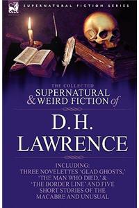 Collected Supernatural and Weird Fiction of D. H. Lawrence-Three Novelettes-'Glad Ghosts, ' the Man Who Died, ' the Border Line'-And Five Short St