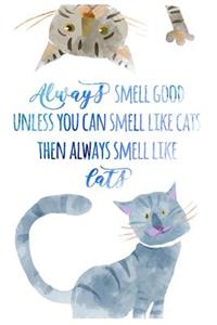 Always Smell Good Unless You Can Smell Like Cats Then Always Smell Like Cats