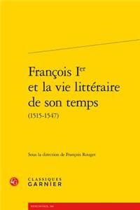 Francois Ier Et La Vie Litteraire de Son Temps (1515-1547)