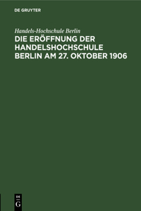 Die Eröffnung Der Handelshochschule Berlin Am 27. Oktober 1906