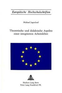 Theoretische Und Didaktische Aspekte Einer Integrierten Arbeitslehre
