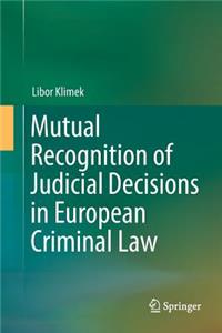 Mutual Recognition of Judicial Decisions in European Criminal Law