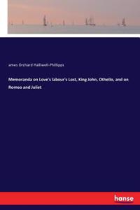 Memoranda on Love's labour's Lost, King John, Othello, and on Romeo and Juliet