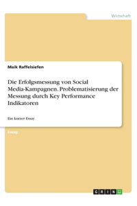 Die Erfolgsmessung von Social Media-Kampagnen. Problematisierung der Messung durch Key Performance Indikatoren