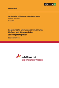 Vegetarische und vegane Ernährung. Einfluss auf die sportliche Leistungsfähigkeit?