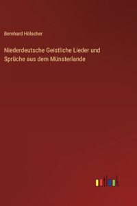 Niederdeutsche Geistliche Lieder und Sprüche aus dem Münsterlande