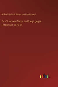 V. Armee-Corps im Kriege gegen Frankreich 1870-71