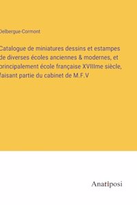 Catalogue de miniatures dessins et estampes de diverses écoles anciennes & modernes, et principalement école française XVIIIme siècle, faisant partie du cabinet de M.F.V