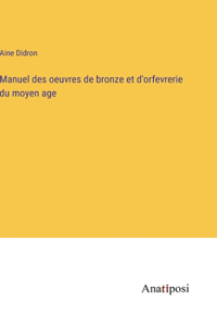 Manuel des oeuvres de bronze et d'orfevrerie du moyen age