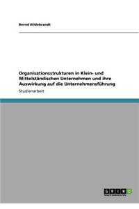 Organisationsstrukturen in Klein- und Mittelständischen Unternehmen und ihre Auswirkung auf die Unternehmensführung