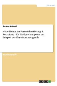 Neue Trends im Personalmarketing & Recruiting - für hidden champions am Beispiel der ifm electronic gmbh