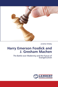 Harry Emerson Fosdick and J. Gresham Machen