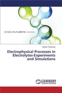 Electrophysical Processes in Electrolytes-Experiments and Simulations