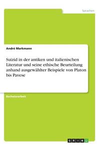 Suizid in der antiken und italienischen Literatur und seine ethische Beurteilung anhand ausgewählter Beispiele von Platon bis Pavese