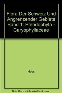 Flora Der Schweiz Und Angrenzender Gebiete Band 1: Pteridophyta - Caryophyllaceae