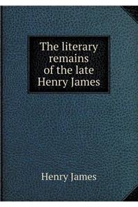 The Literary Remains of the Late Henry James