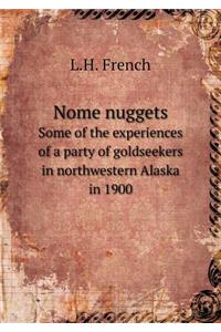 Nome Nuggets Some of the Experiences of a Party of Goldseekers in Northwestern Alaska in 1900