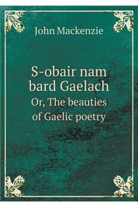 S-Obair Nam Bard Gaelach Or, the Beauties of Gaelic Poetry