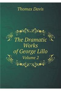 The Dramatic Works of George Lillo Volume 2