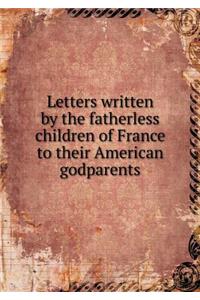 Letters Written by the Fatherless Children of France to Their American Godparents