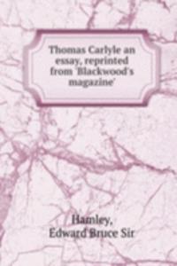 THOMAS CARLYLE AN ESSAY REPRINTED FROM